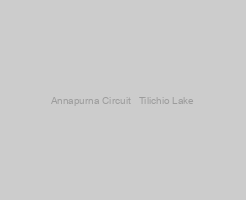 Annapurna Circuit + Tilichio Lake